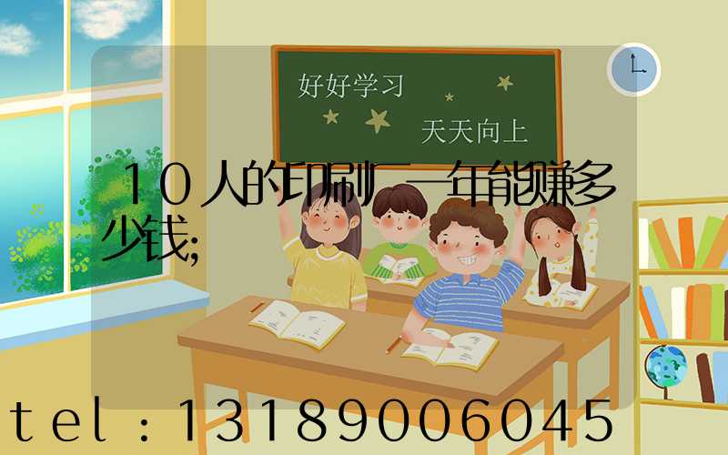 10人的印刷厂一年能赚多少钱