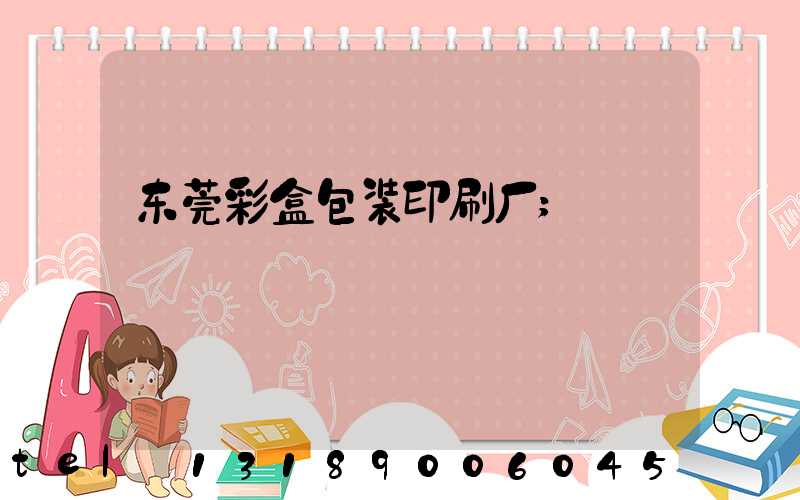 东莞彩盒包装印刷厂