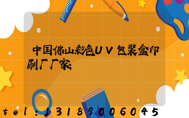 中国佛山彩色UV包装盒印刷厂厂家