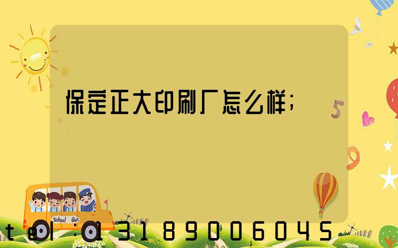 保定正大印刷厂怎么样