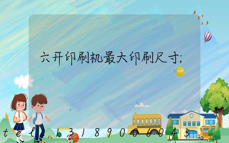 六开印刷机最大印刷尺寸