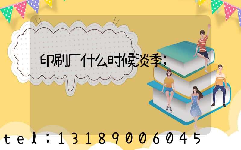 印刷厂什么时候淡季