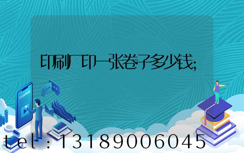 印刷厂印一张卷子多少钱