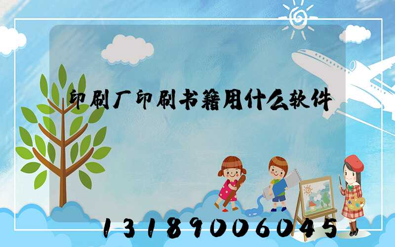 印刷厂印刷书籍用什么软件