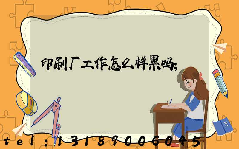 印刷厂工作怎么样累吗