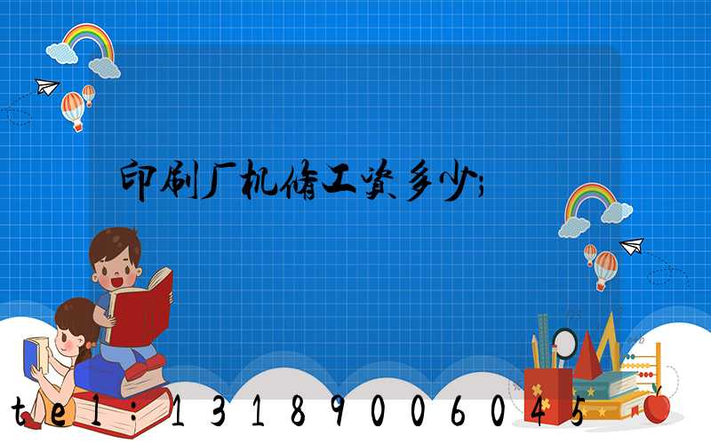 印刷厂机修工资多少