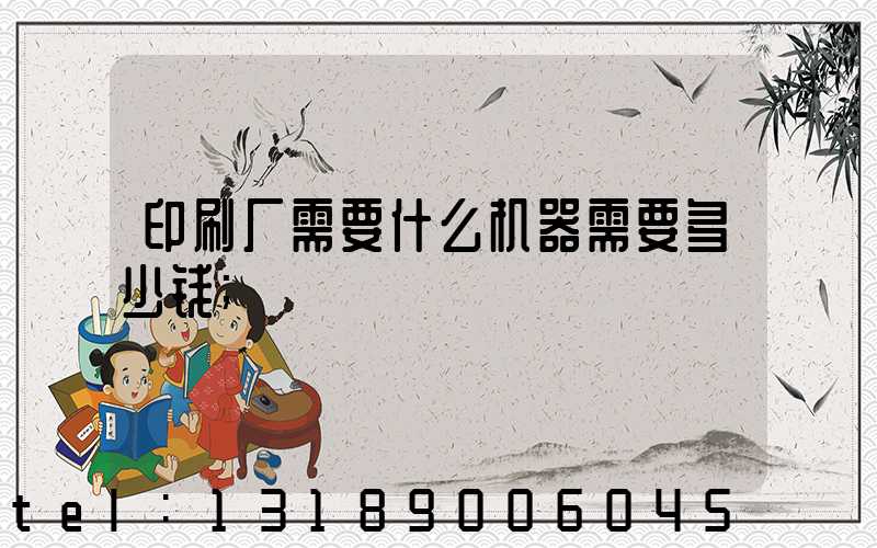 印刷厂需要什么机器需要多少钱