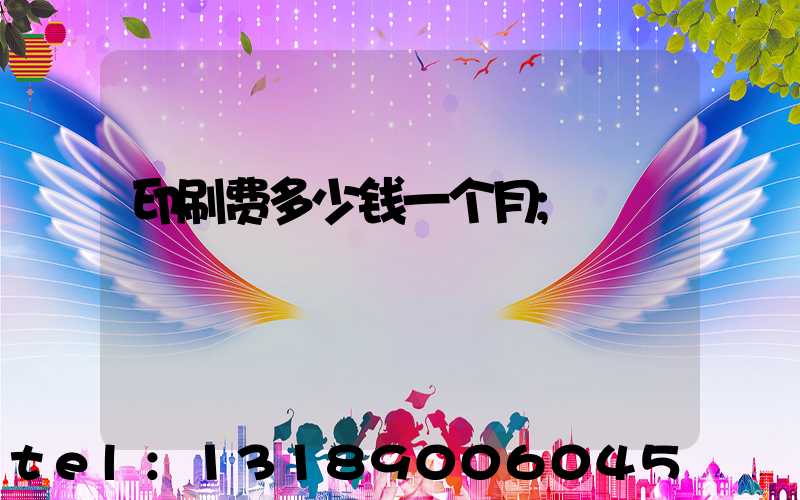印刷费多少钱一个月