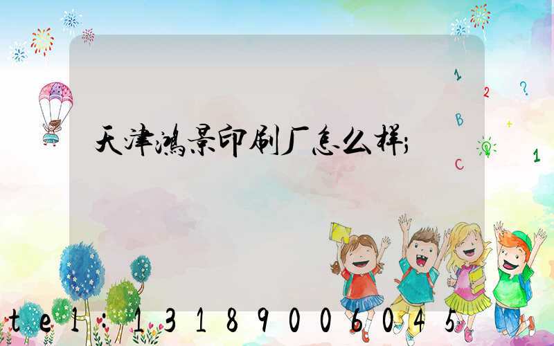 天津鸿景印刷厂怎么样