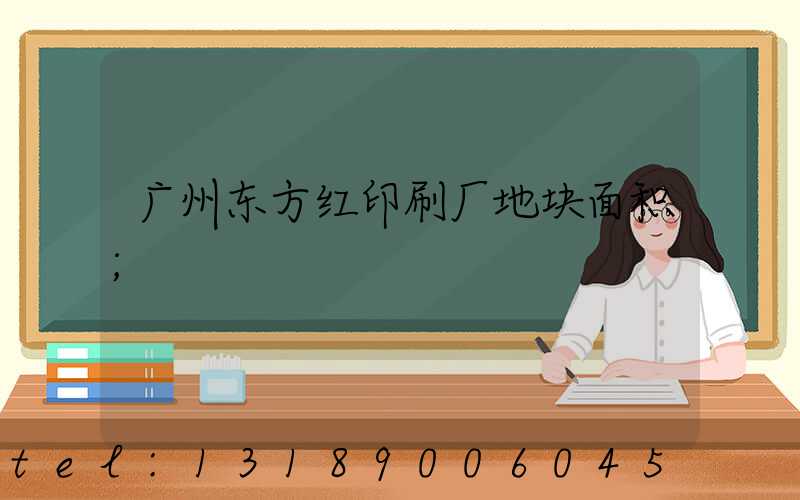 广州东方红印刷厂地块面积