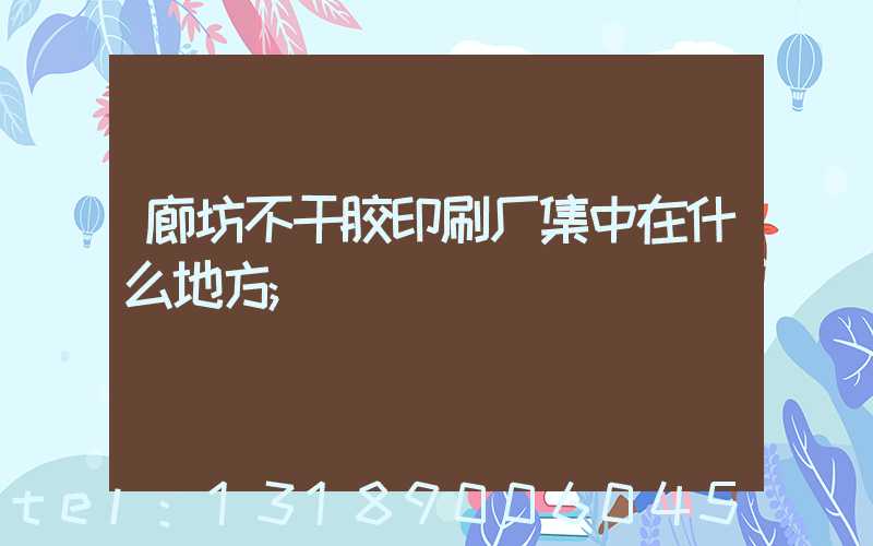 廊坊不干胶印刷厂集中在什么地方