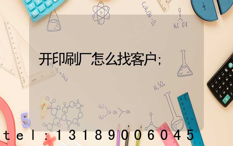 开印刷厂怎么找客户