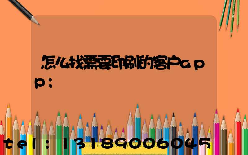 怎么找需要印刷的客户app