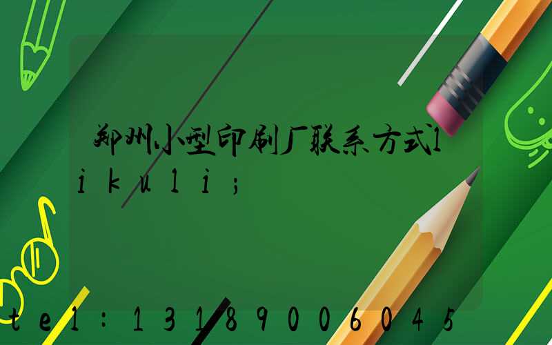 郑州小型印刷厂联系方式likuli